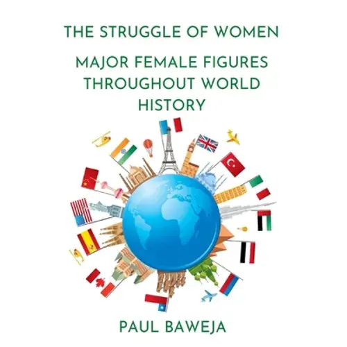 The Struggle Of Women: Major Female Figures Throughout World History - Hardcover 1