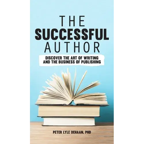 The Successful Author: Discover The Art Of Writing And The Business Of Publishing - Hardcover 1