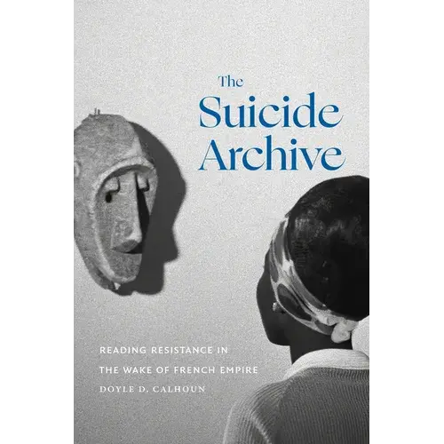 The Suicide Archive: Reading Resistance In The Wake Of French Empire - Hardcover 1
