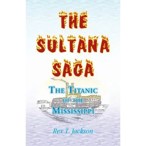 The Sultana Saga: The Titanic Of The Mississippi - Paperback 1