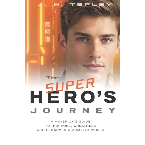 The Superhero's Journey: A Maverick's Guide To Purpose, Greatness And Legacy In A Complex World - Paperback 1