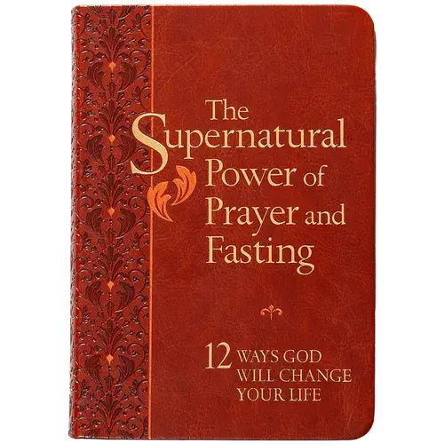 The Supernatural Power Of Prayer And Fasting: 12 Ways God Will Change Your Life - Imitation Leather 1