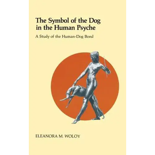The Symbol Of The Dog In The Human Psyche: A Study Of The Human-Dog Bond - Hardcover 1