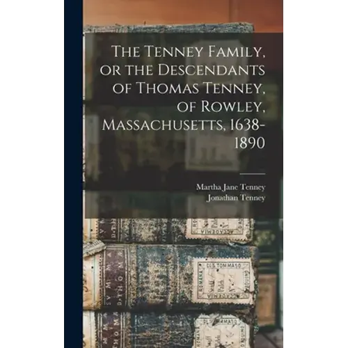 The Tenney Family, Or The Descendants Of Thomas Tenney, Of Rowley, Massachusetts, 1638-1890 - Hardcover 1