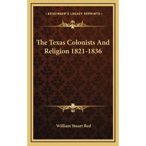 The Texas Colonists And Religion 1821-1836 - Hardcover 1