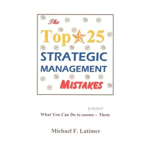 The Top 25 Strategic Management Mistakes: What You Can Do To Prevent Them - Paperback 1