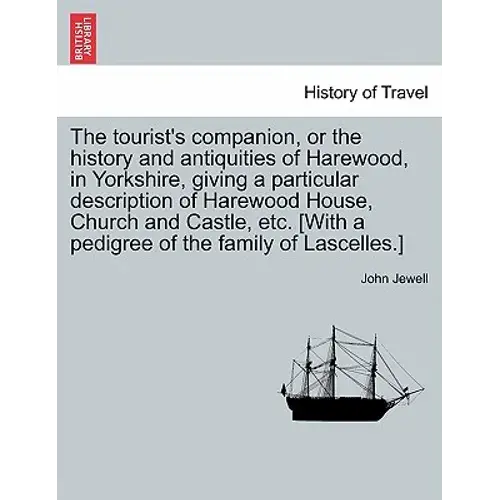 The Tourist's Companion, Or The History And Antiquities Of Harewood, In Yorkshire, Giving A Particular Description Of Harewood House, Church And Castl - Paperback 1