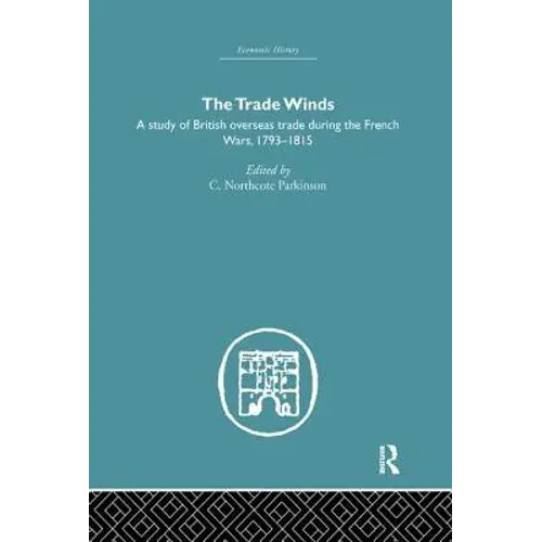 The Trade Winds: A Study Of British Overseas Trade During The French Wars 1793-1815 - Paperback 1