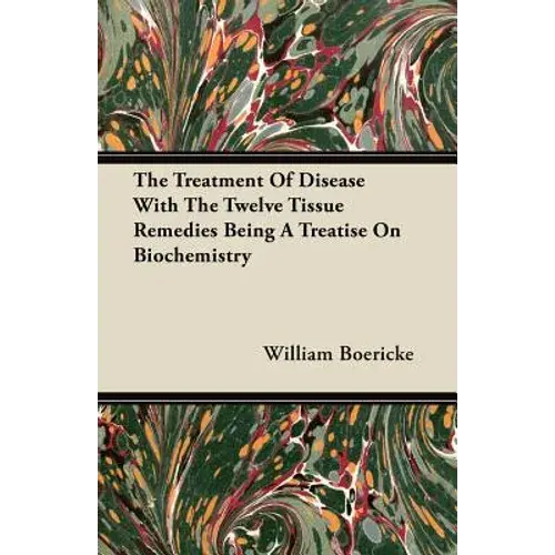The Treatment Of Disease With The Twelve Tissue Remedies Being A Treatise On Biochemistry - Paperback 1