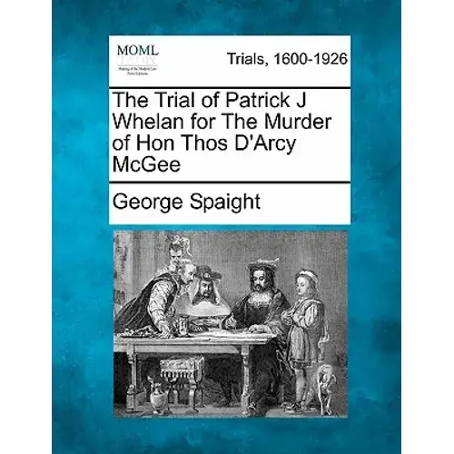 The Trial Of Patrick J Whelan For The Murder Of Hon Thos D'arcy Mcgee - Paperback 1