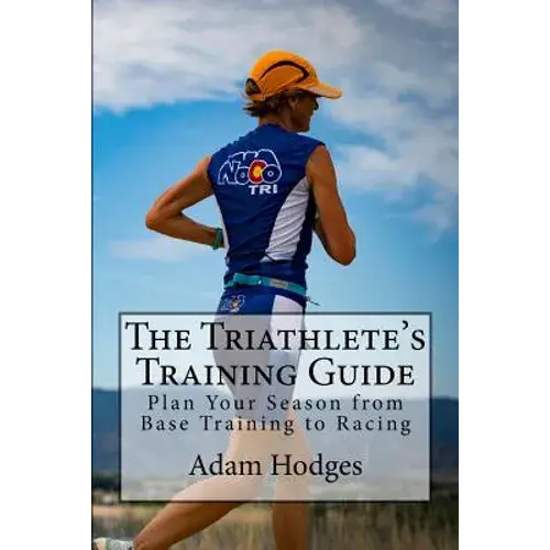 The Triathlete's Training Guide: Plan Your Season From Base Training To Racing - Paperback 1
