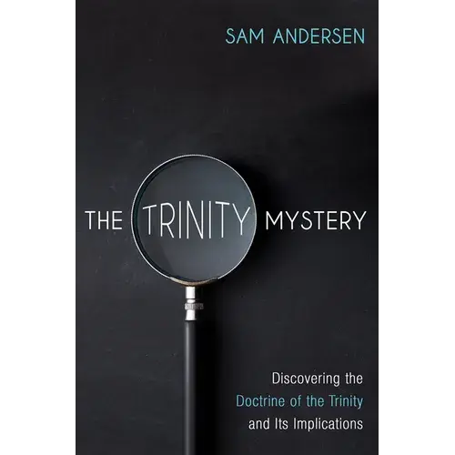 The Trinity Mystery: Discovering The Doctrine Of The Trinity And Its Implications - Hardcover 1