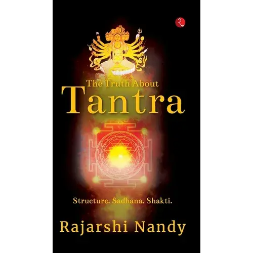 The Truth About Tantra: Structure. Sadhana. Shakti. - Hardcover 1