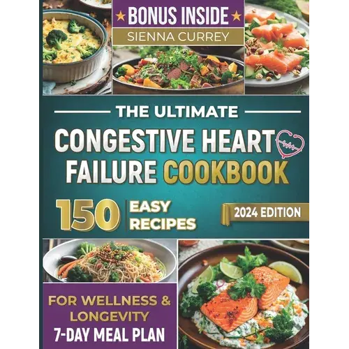 The Ultimate Congestive Heart Failure Cookbook: 150 Easy Recipes For Wellness & Longevity. 7-Day Meal Plan. - Paperback 1