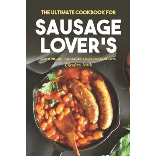 The Ultimate Cookbook For Sausage Lover's: Cooking With Sausages: Sensational Recipes - Paperback 1