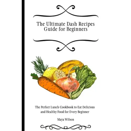 The Ultimate Dash Recipes Guide For Beginners: The Perfect Lunch Cookbook To Eat Delicious And Healthy Food For Every Beginner - Paperback 1