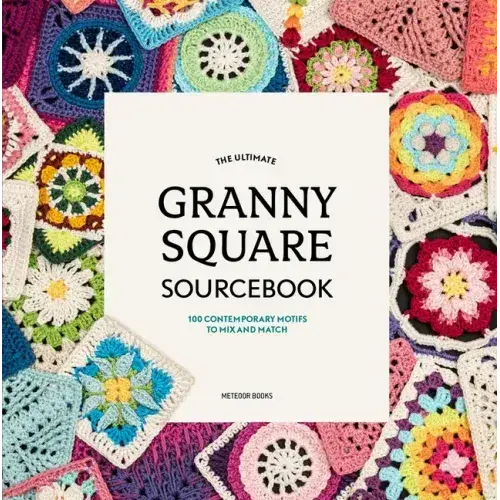 The Ultimate Granny Square Sourcebook: 100 Contemporary Motifs To Mix And Match - Paperback 1