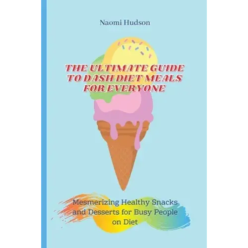 The Ultimate Guide To Dash Diet Meals For Everyone: Mesmerizing Healthy Snacks And Desserts For Busy People On Diet - Paperback 1