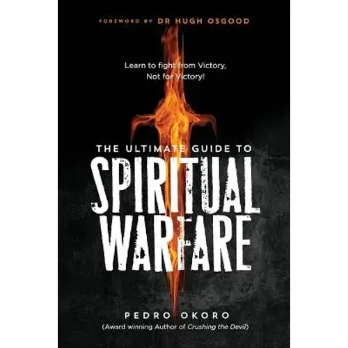 The Ultimate Guide To Spiritual Warfare: Learn To Fight From Victory, Not For Victory! - Paperback 1