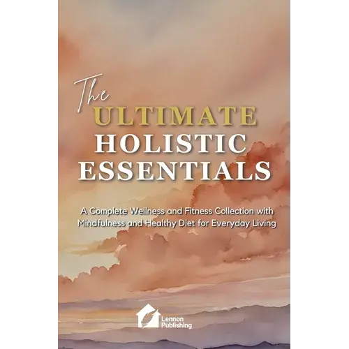 The Ultimate Holistic Essentials: A Complete Wellness And Fitness Collection With Mindfulness And Healthy Diet For Everyday Living - Paperback 1