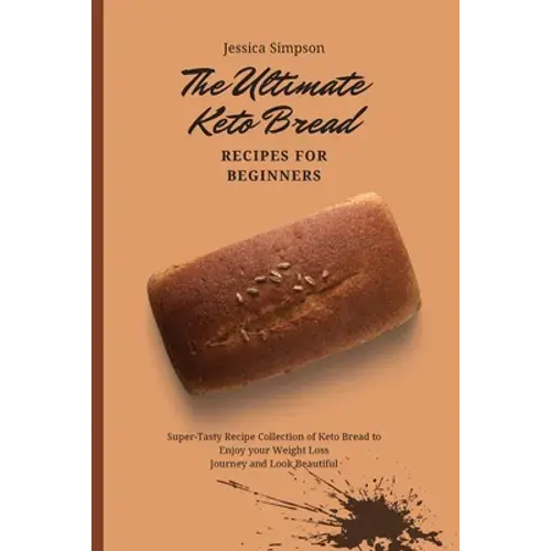 The Ultimate Keto Bread Recipes For Beginners: Super-Tasty Recipe Collection Of Keto Bread To Enjoy Your Weight Loss Journey And Look Beautiful - Paperback 1