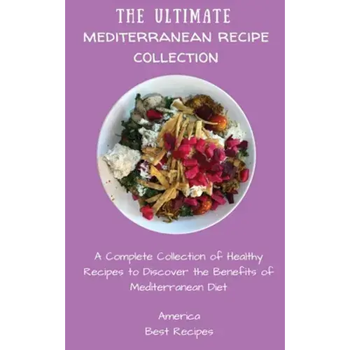 The Ultimate Mediterranean Recipe Collection: A Complete Collection Of Healthy Recipes To Discover The Benefits Of Mediterranean Diet - Hardcover 1
