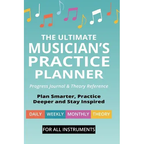 The Ultimate Musician's Practice Planner: Progress Journal & Theory Reference - Hardcover 1