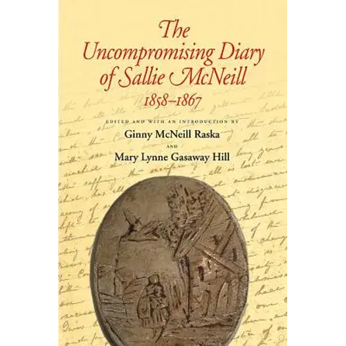 The Uncompromising Diary Of Sallie Mcneill 1858-1867 - Paperback 1