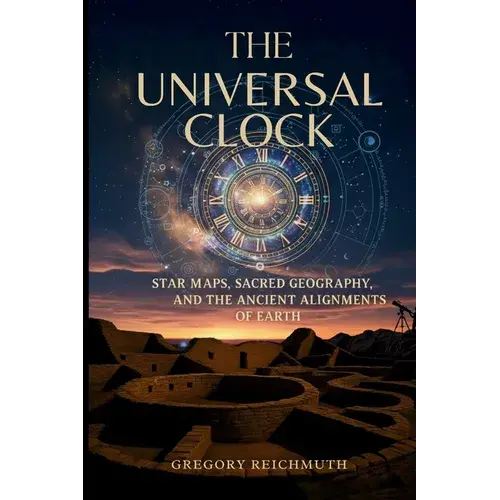 The Universal Clock: Star Maps, Sacred Geography, And The Ancient Alignments Of Earth - Paperback 1