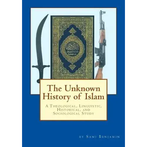 The Unknown History Of Islam: A Theological, Linguistic, Historical, And Sociological Study - Paperback 1