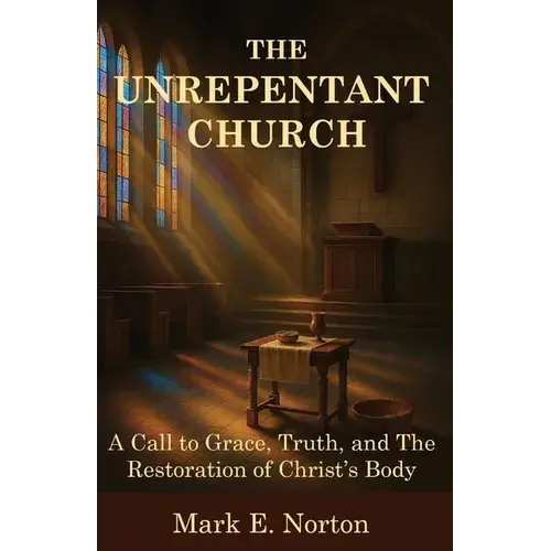 The Unrepentant Church: A Call To Grace, Truth, And The Restoration Of Christ's Body - Paperback 1