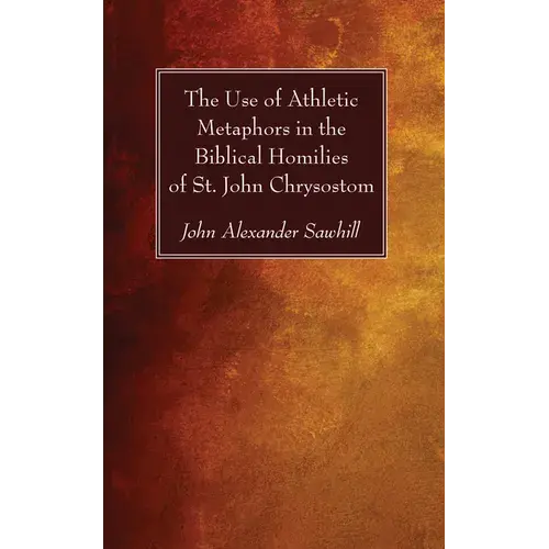 The Use Of Athletic Metaphors In The Biblical Homilies Of St. John Chrysostom - Paperback 1