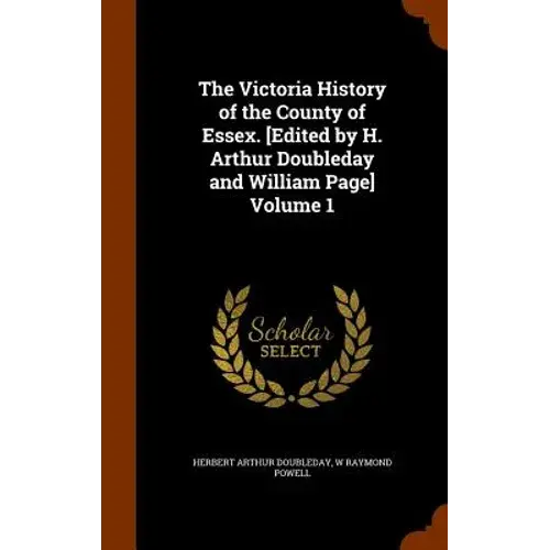 The Victoria History Of The County Of Essex. [Edited By H. Arthur Doubleday And William Page] Volume 1 - Hardcover 1
