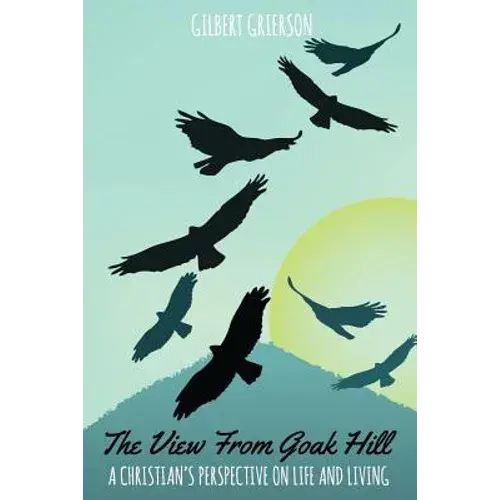The View From Goak Hill: A Christian's Perspective On Life And Living - Paperback 1