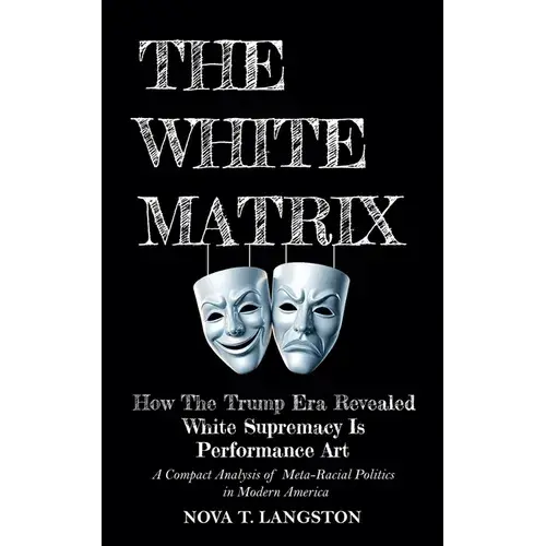 The White Matrix: How The Trump Era Revealed White Supremacy Is Performance Art - Paperback 1