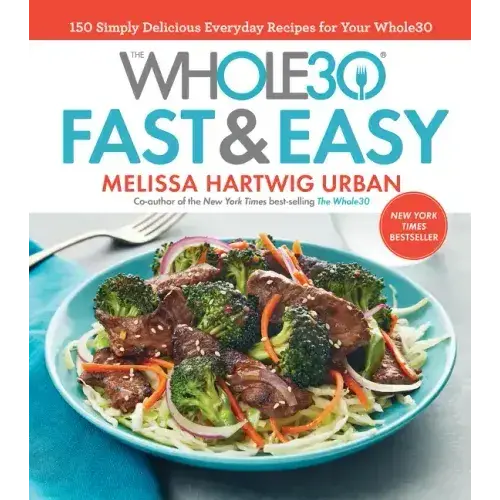 The Whole30 Fast & Easy Cookbook: 150 Simply Delicious Everyday Recipes For Your Whole30 - Hardcover 1