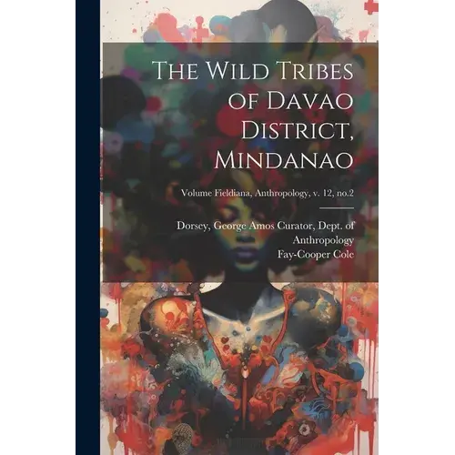 The Wild Tribes Of Davao District, Mindanao; Volume Fieldiana, Anthropology, V. 12, No.2 - Paperback 1