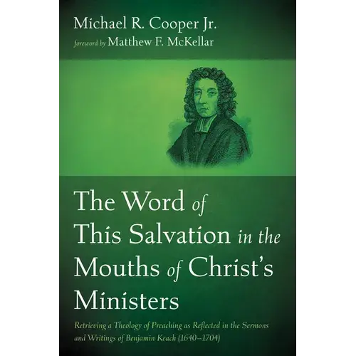 The Word Of This Salvation In The Mouths Of Christ's Ministers: Retrieving A Theology Of Preaching As Reflected In The Sermons And Writings Of Benjami - Hardcover 1