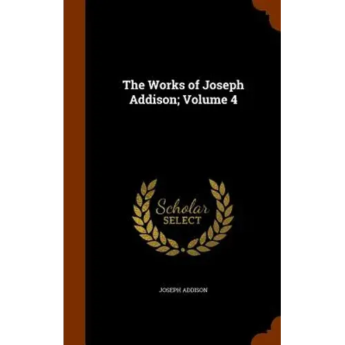 The Works Of Joseph Addison; Volume 4 - Hardcover 1