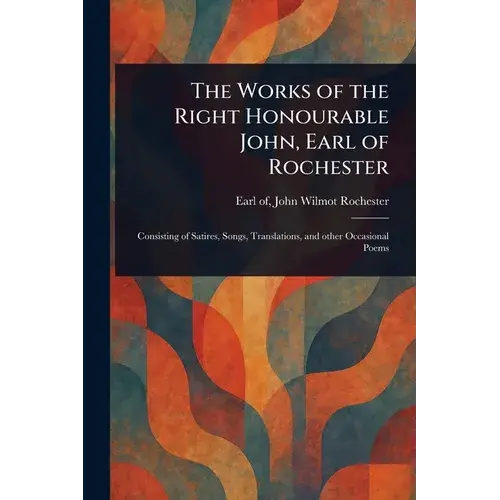 The Works Of The Right Honourable John, Earl Of Rochester - Paperback 1