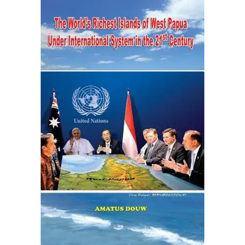 The World's Richest Islands Of West Papua: Under International System In The 21St Century - Paperback 1