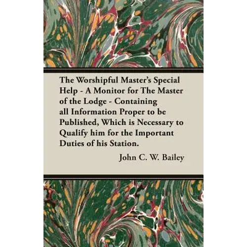 The Worshipful Master's Special Help - A Monitor For The Master Of The Lodge - Containing All Information Proper To Be Published, Which Is Necessary T - Paperback 1