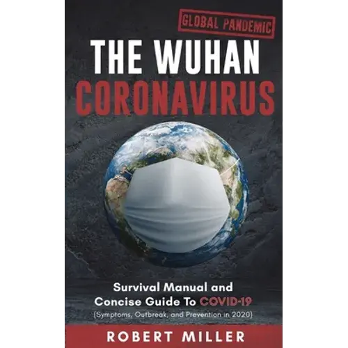 The Wuhan Coronavirus: Survival Manual And Concise Guide To Covid-19 (Symptoms, Outbreak, And Prevention In 2020) - Paperback 1