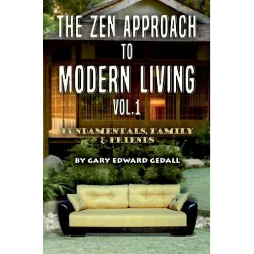 The Zen Approach To Modern Living Vol 1: Fundamentals, Family & Friends - Paperback 1