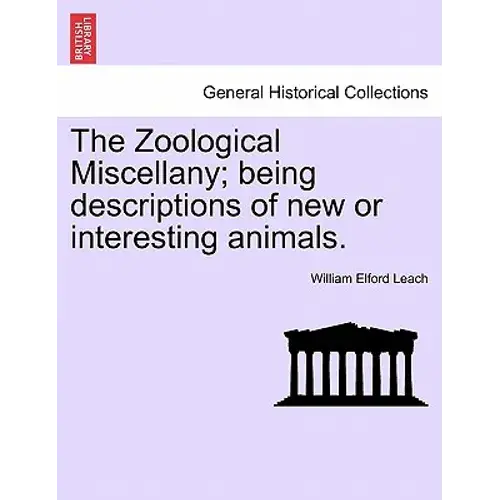 The Zoological Miscellany; Being Descriptions Of New Or Interesting Animals. Vol. I - Paperback 1