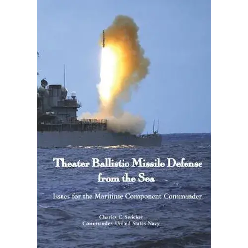 Theater Ballistic Missile Defense From The Sea: Issues For The Maritime Component Commander - Paperback 1