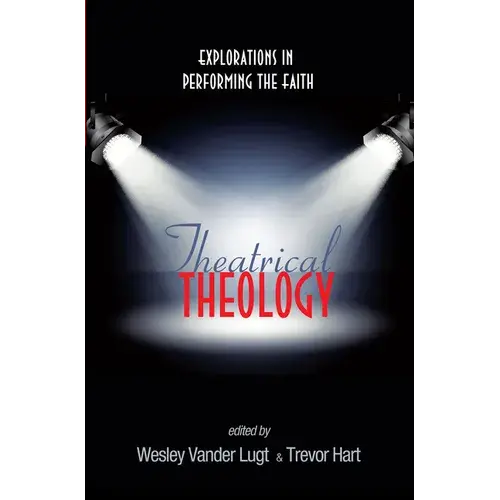 Theatrical Theology: Explorations In Performing The Faith - Hardcover 1