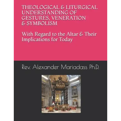Theological And Liturgical Understanding Of Gestures, Veneration And Symbolism With Regard To The Altar And Their Implications For Today - Paperback 1