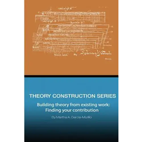 Theory Construction Series: Building Theory From Existing Work: Finding Your Contribution - Paperback 1