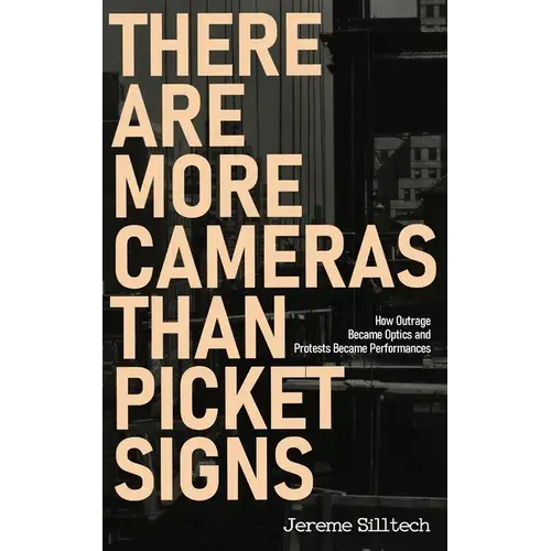 There Are More Cameras Than Picket Signs: How Outrage Became Optics And Protests Became Performances - Paperback 1